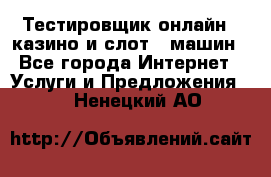 Тестировщик онлайн – казино и слот - машин - Все города Интернет » Услуги и Предложения   . Ненецкий АО